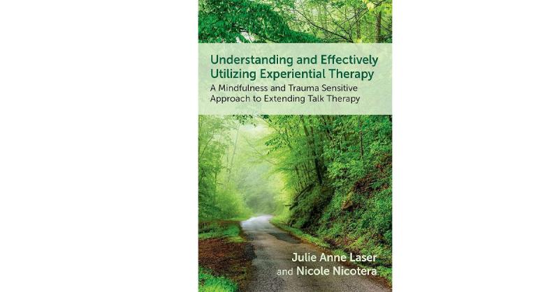 Understanding and Effectively Utilizing Experiential Therapy: A Mindfulness and Trauma Sensitive Approach to Extending Talk Therapy