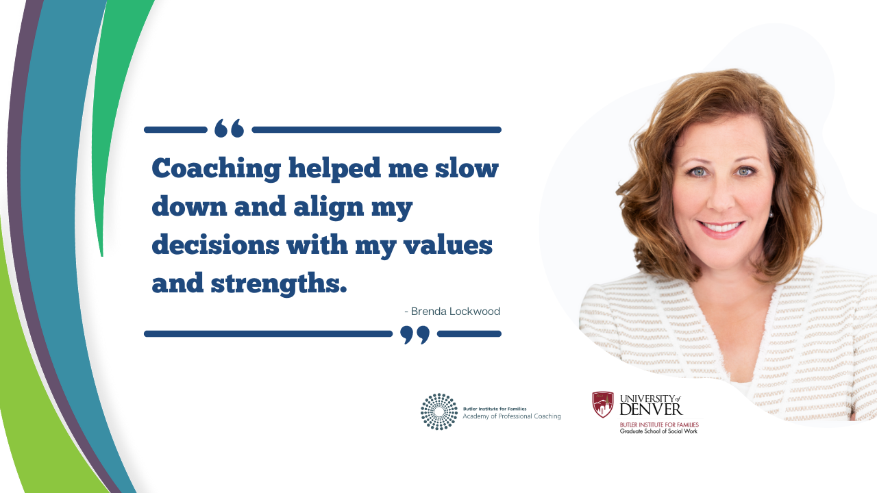 Brenda Lockwood Coaching Blog Quote February 22 Coaching Blog: Brenda Lockwood headshot and quote - "Coaching helped me slow down and align my decisions with my values and strengths. "